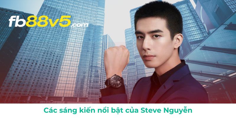 Những sáng kiến ấn tượng Steve Nguyễn mang đến
