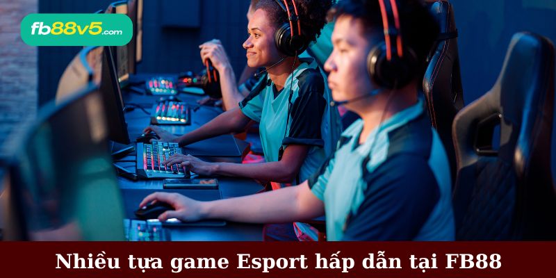 Nhiều tựa game Esport hấp dẫn tại FB88