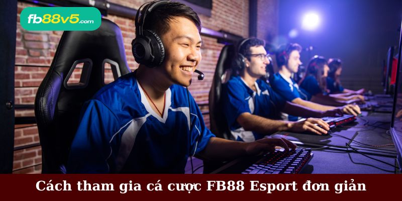 Cách tham gia cá cược Esport tại FB88 đơn giản và nhanh chóng